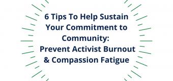 Icon that reads: 6 Tips To Help Sustain Your Commitment to Community: Prevent Activist Burnout & Compassion Fatigue